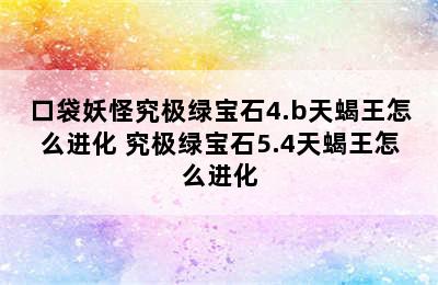 口袋妖怪究极绿宝石4.b天蝎王怎么进化 究极绿宝石5.4天蝎王怎么进化